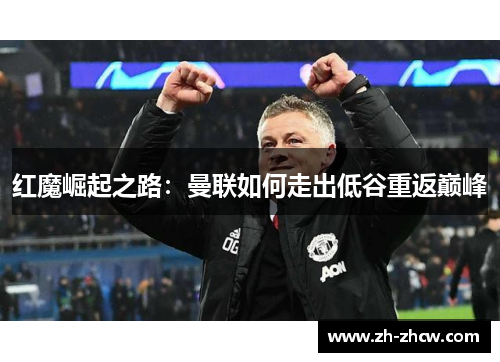 红魔崛起之路：曼联如何走出低谷重返巅峰