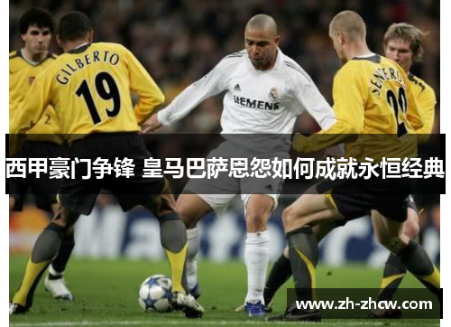 西甲豪门争锋 皇马巴萨恩怨如何成就永恒经典 西甲豪门争锋 皇马巴萨恩怨如何成就永恒经典